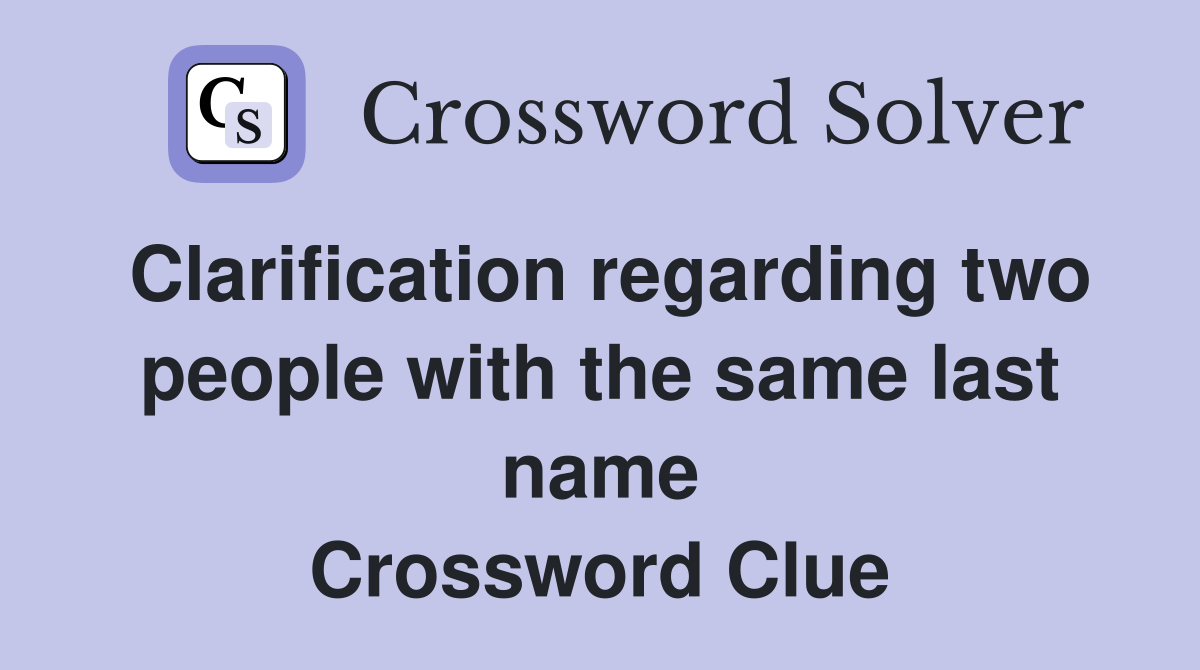 Clarification regarding two people with the same last name Crossword Clue