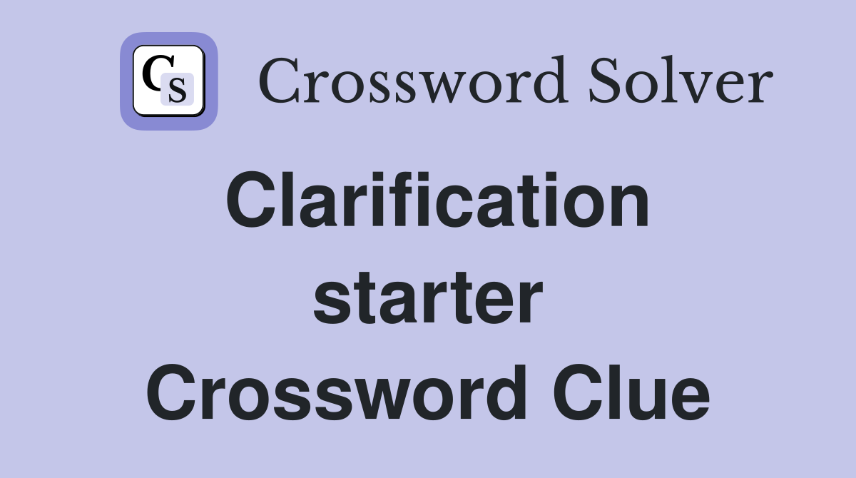 Clarification starter Crossword Clue