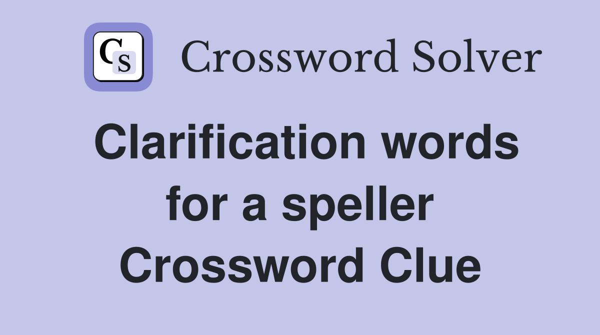 Clarification words for a speller Crossword Clue