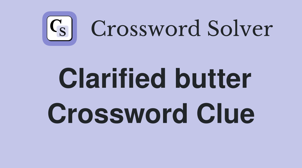 Clarified butter Crossword Clue