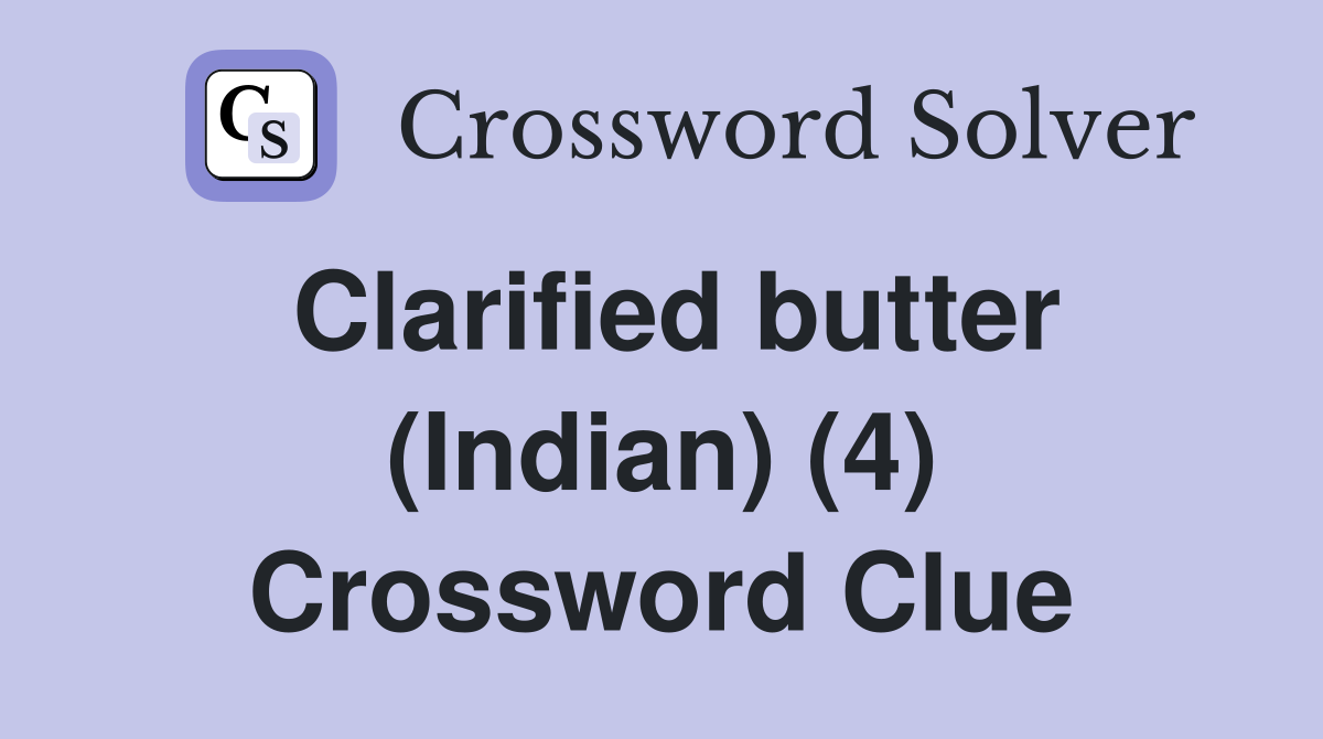 Clarified butter (Indian) (4) Crossword Clue