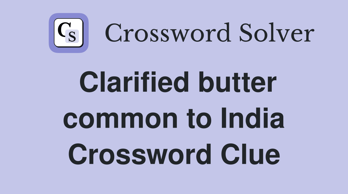 Clarified butter common to India Crossword Clue