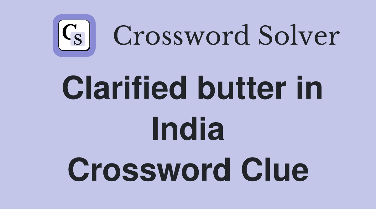Clarified butter in India Crossword Clue