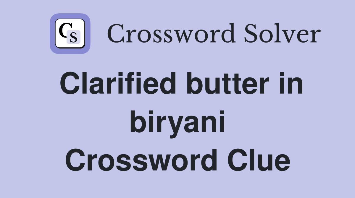 Clarified butter in biryani Crossword Clue