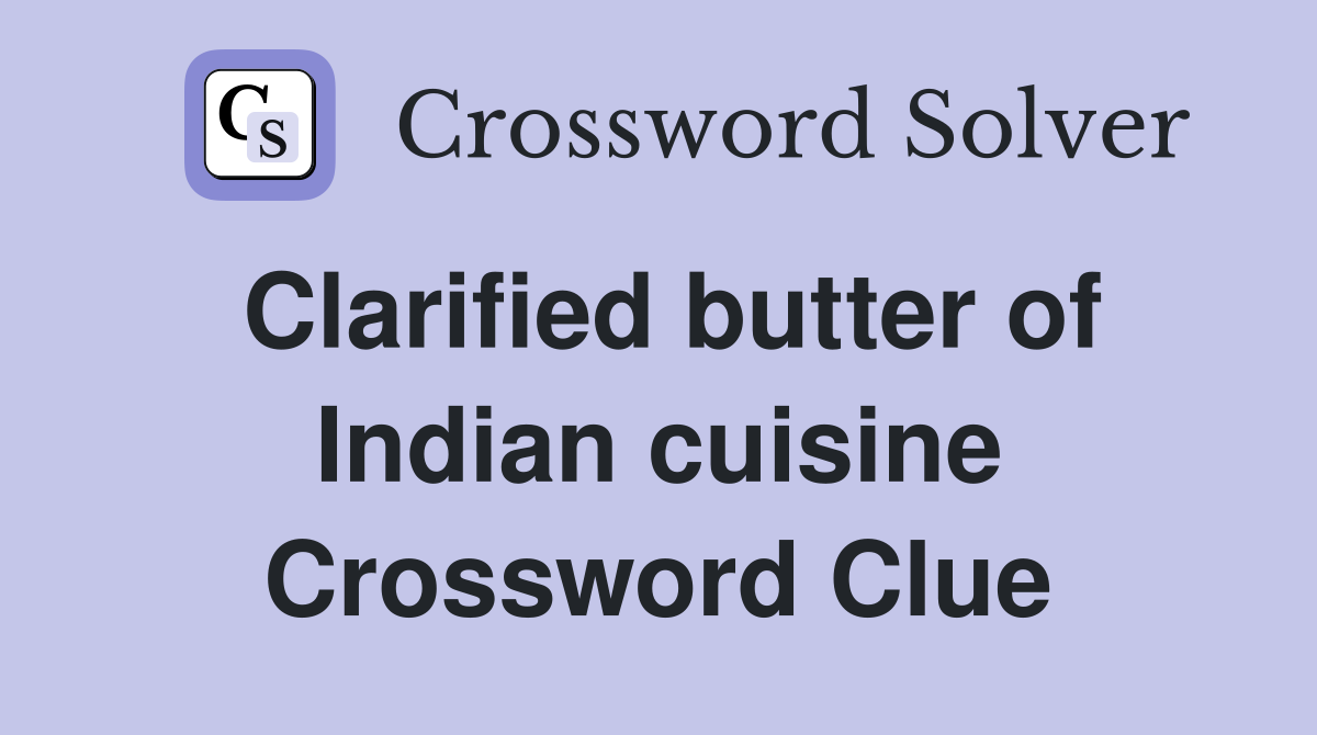 Clarified butter of Indian cuisine Crossword Clue