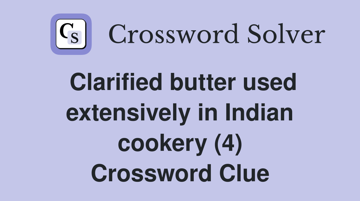 Clarified butter used extensively in Indian cookery (4) Crossword Clue