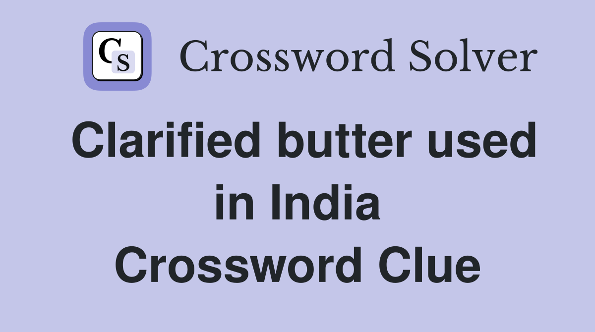 Clarified butter used in India Crossword Clue