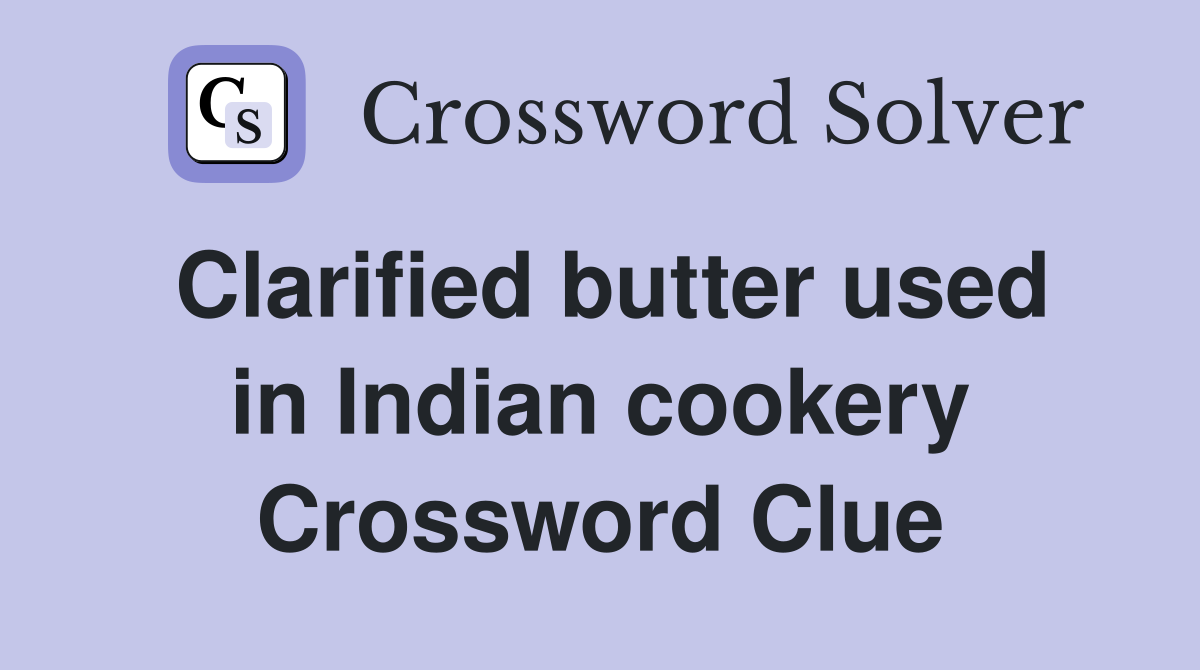 Clarified butter used in Indian cookery Crossword Clue