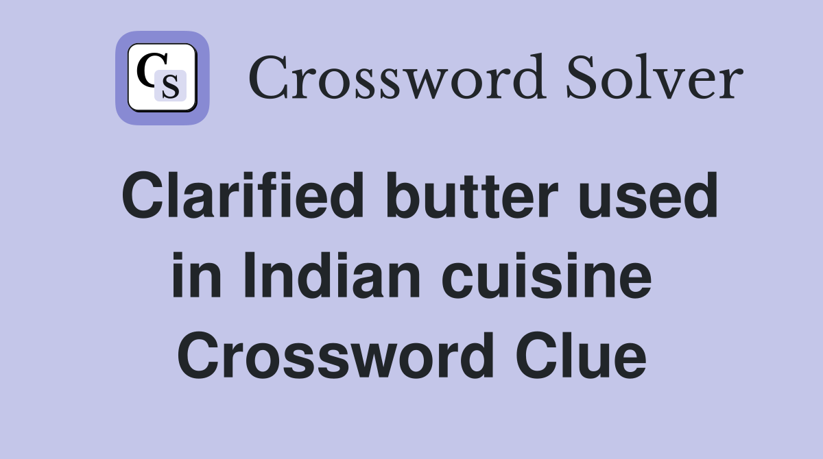 Clarified butter used in Indian cuisine Crossword Clue