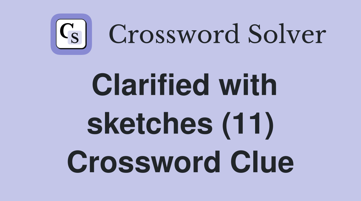 Clarified with sketches (11) Crossword Clue