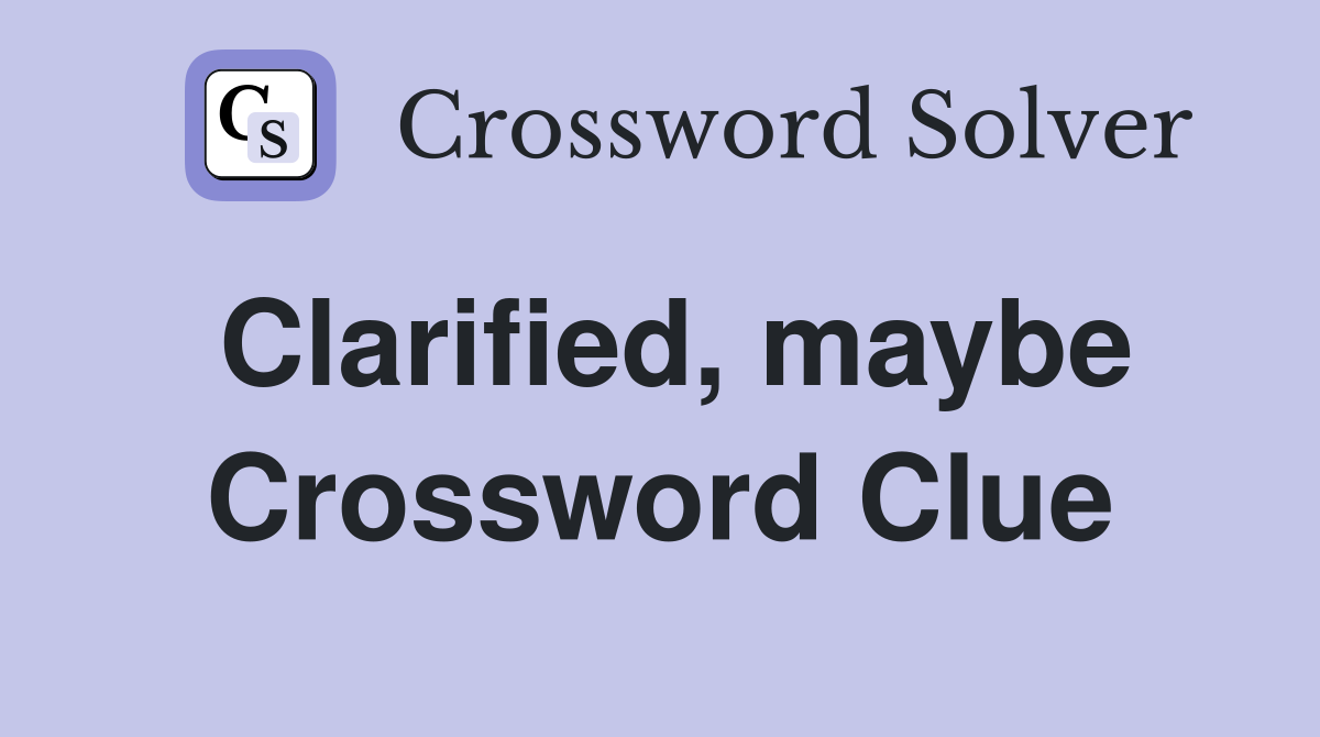 Clarified, maybe Crossword Clue