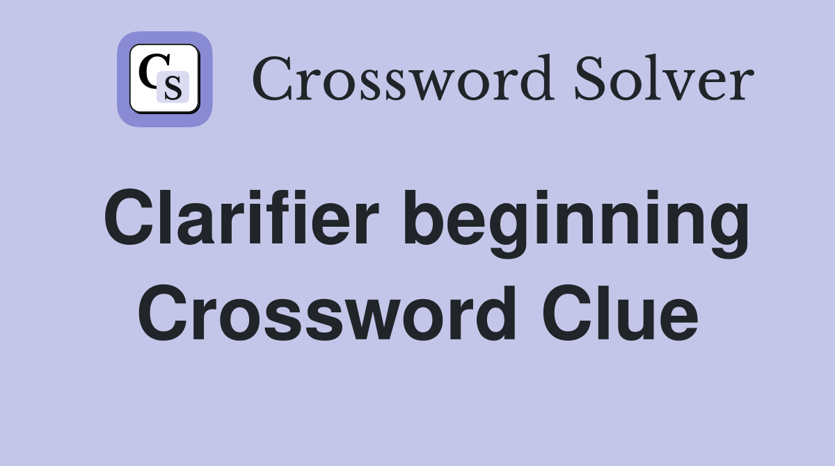 Clarifier beginning Crossword Clue