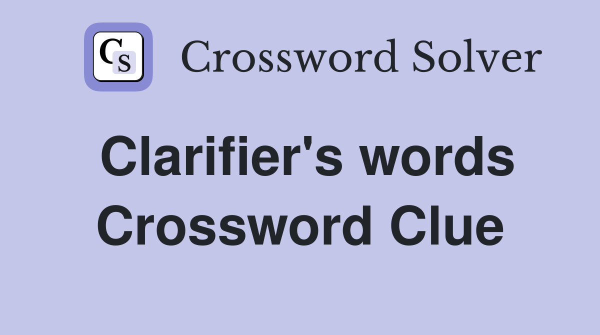 Clarifier's words Crossword Clue
