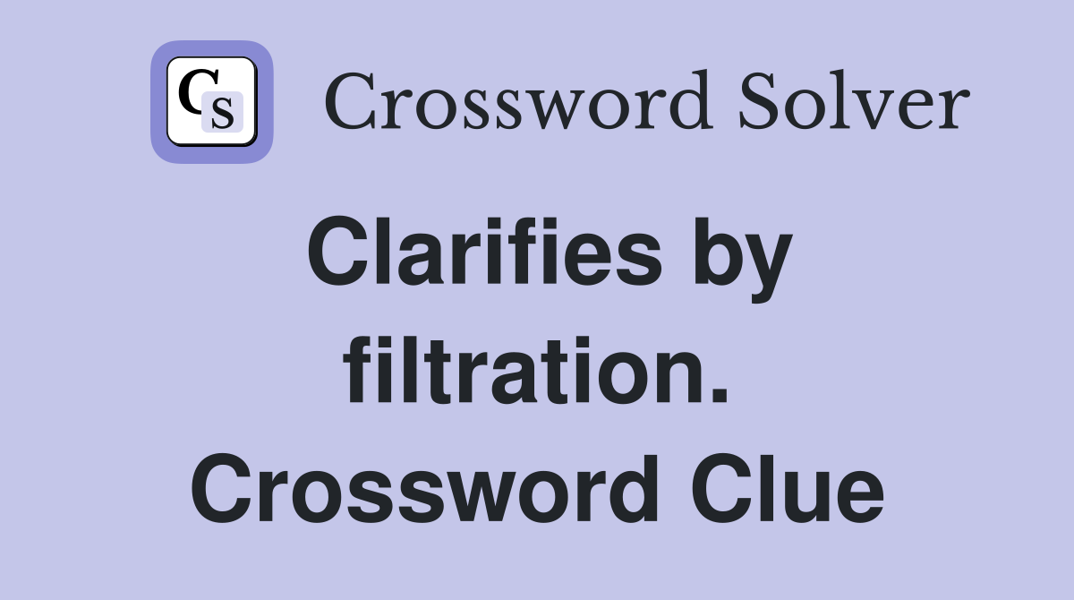 Clarifies by filtration. Crossword Clue