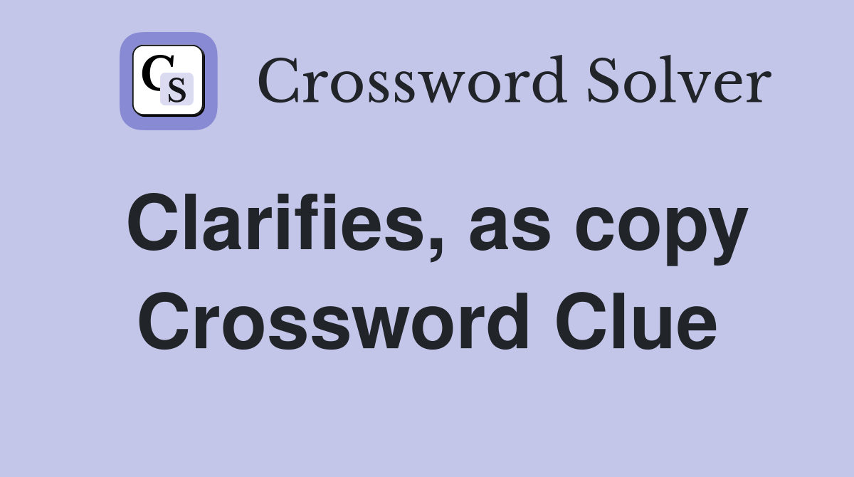 Clarifies, as copy Crossword Clue