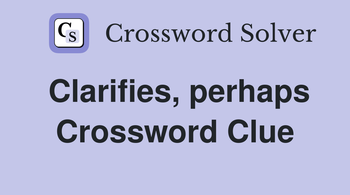 Clarifies, perhaps Crossword Clue