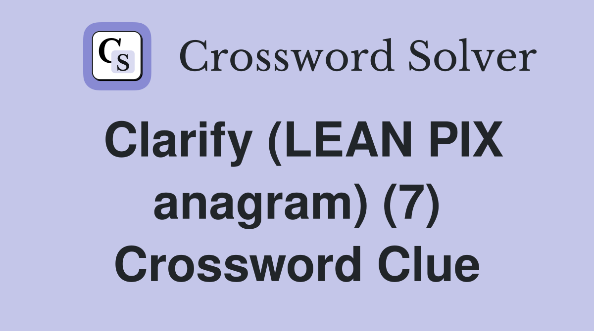 Clarify (LEAN PIX anagram) (7) Crossword Clue