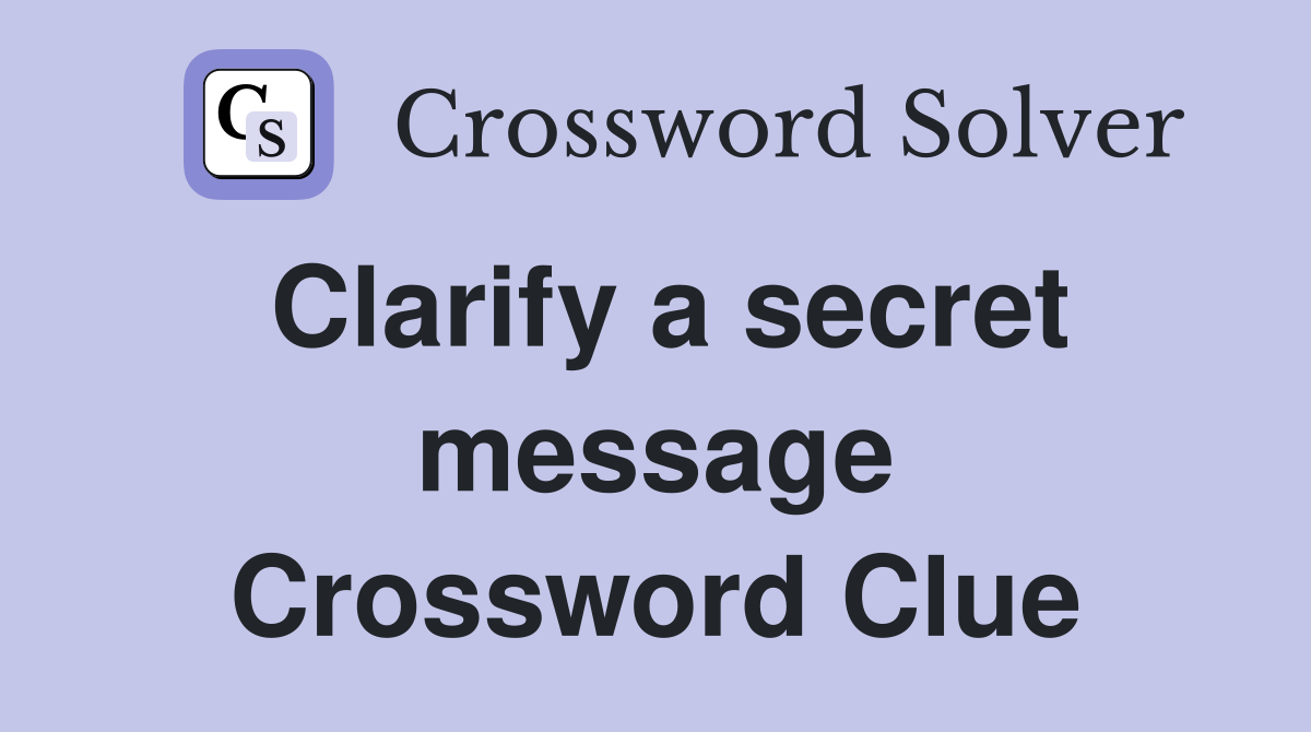 Clarify a secret message Crossword Clue