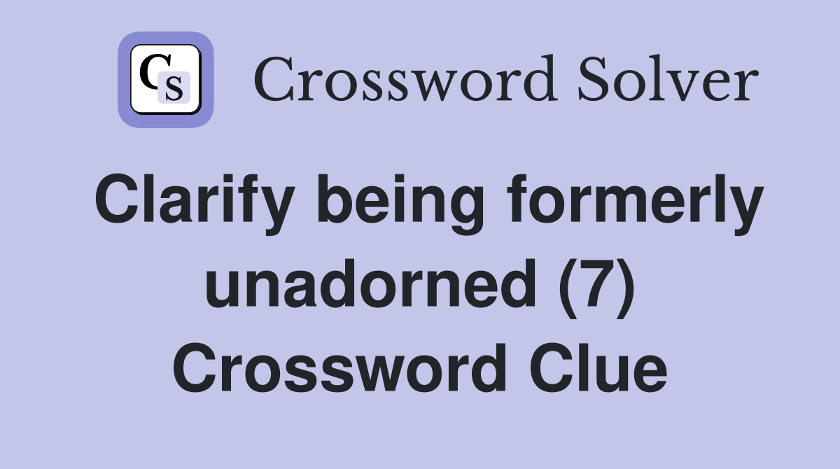 Clarify being formerly unadorned (7) Crossword Clue