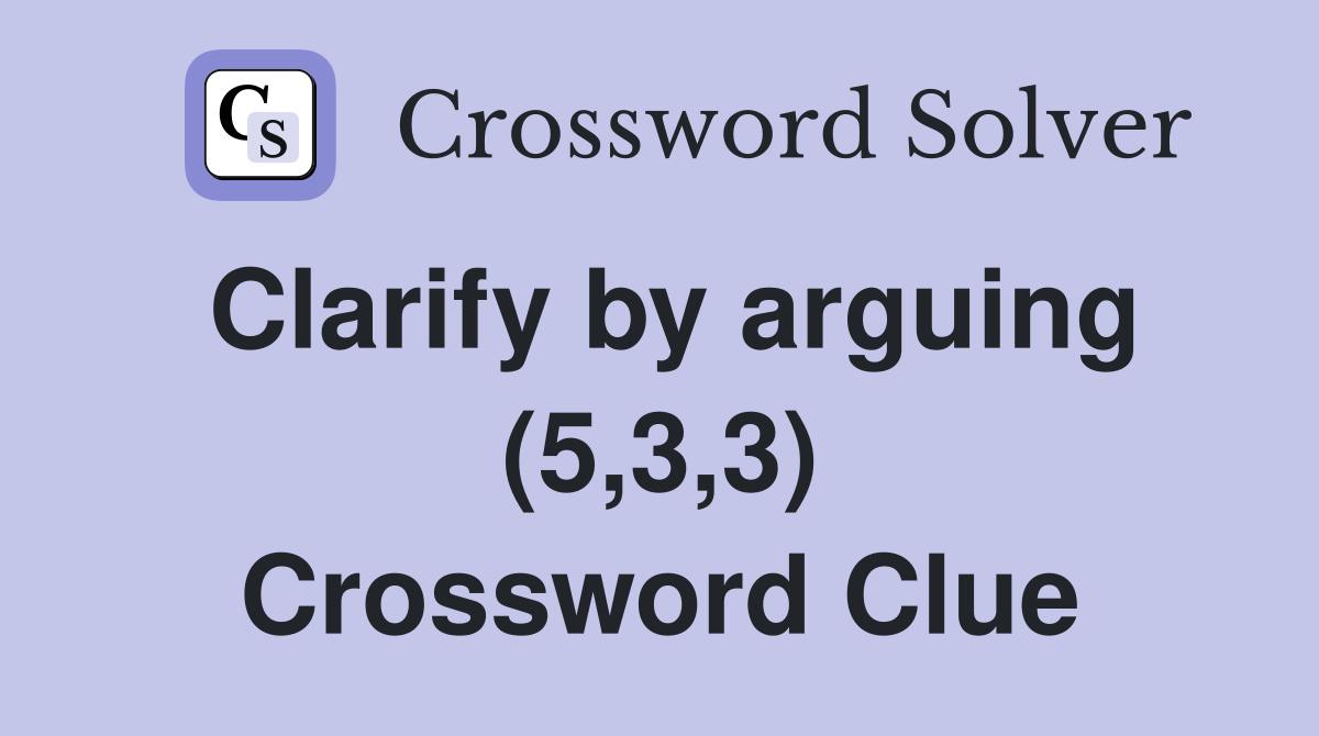 Clarify by arguing (5,3,3) Crossword Clue