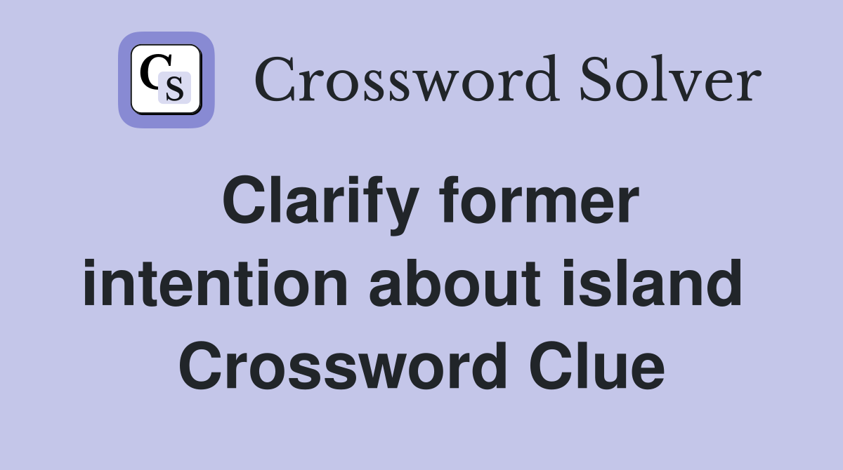 Clarify former intention about island  Crossword Clue