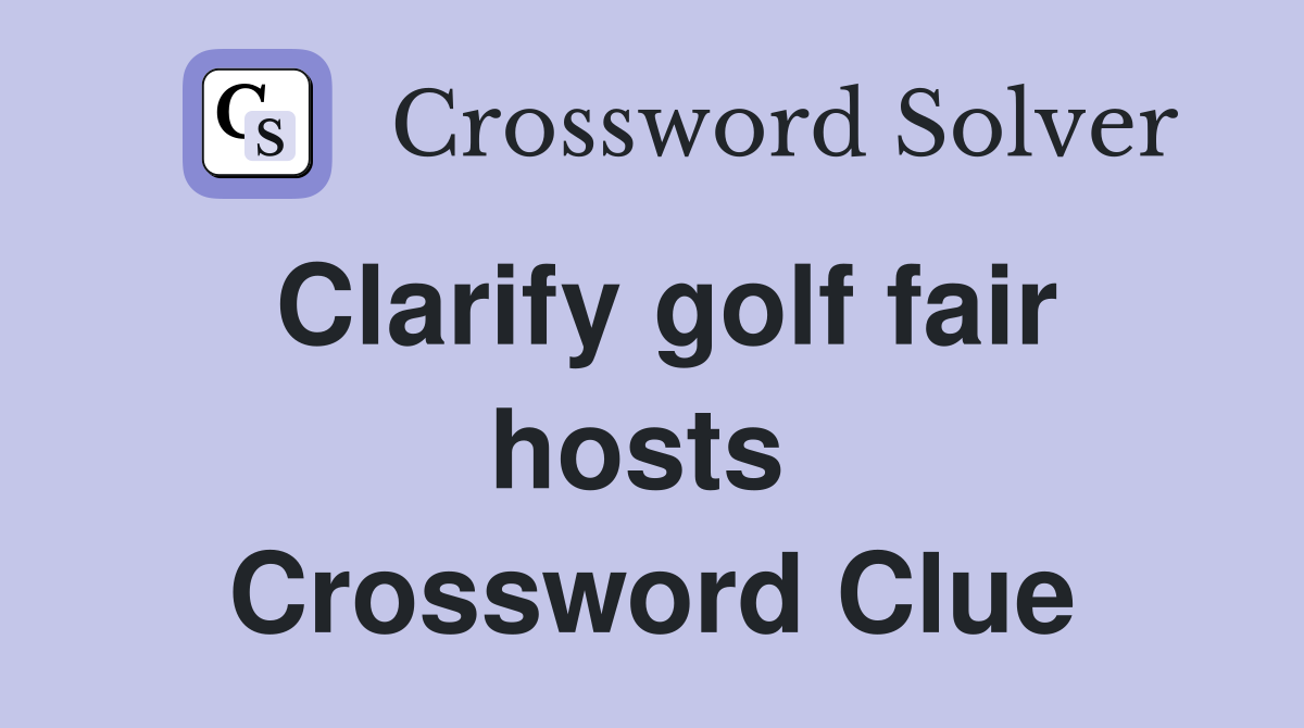 Clarify golf fair hosts  Crossword Clue