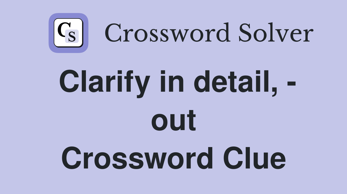 Clarify in detail, - out Crossword Clue