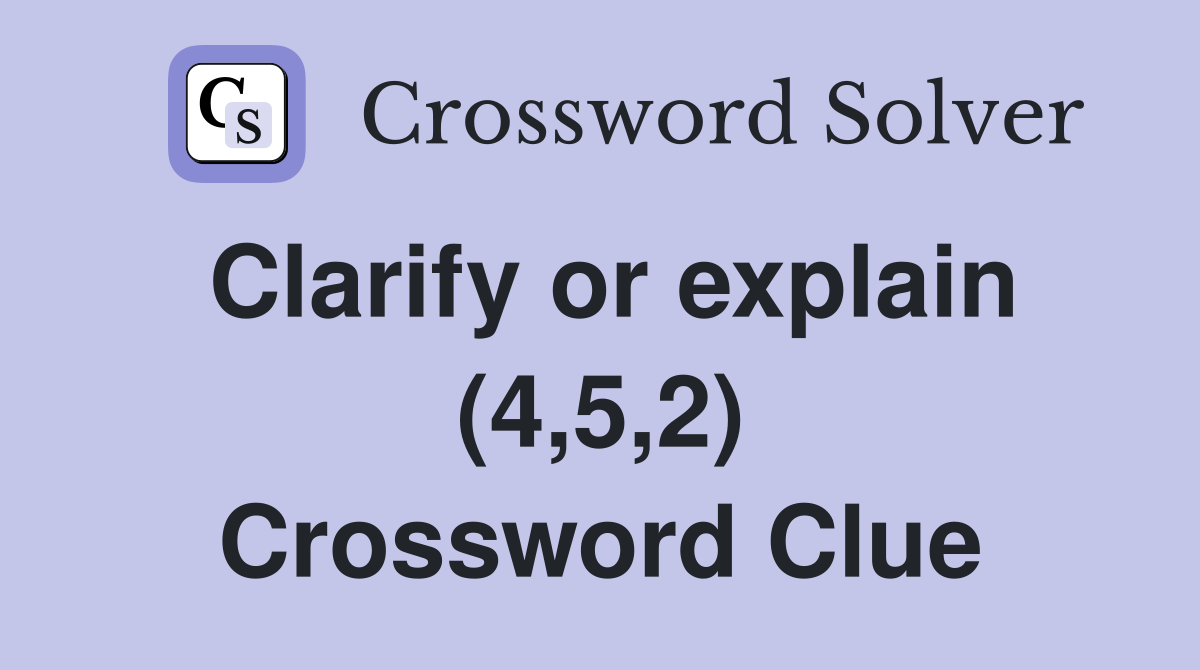 Clarify or explain (4,5,2) Crossword Clue