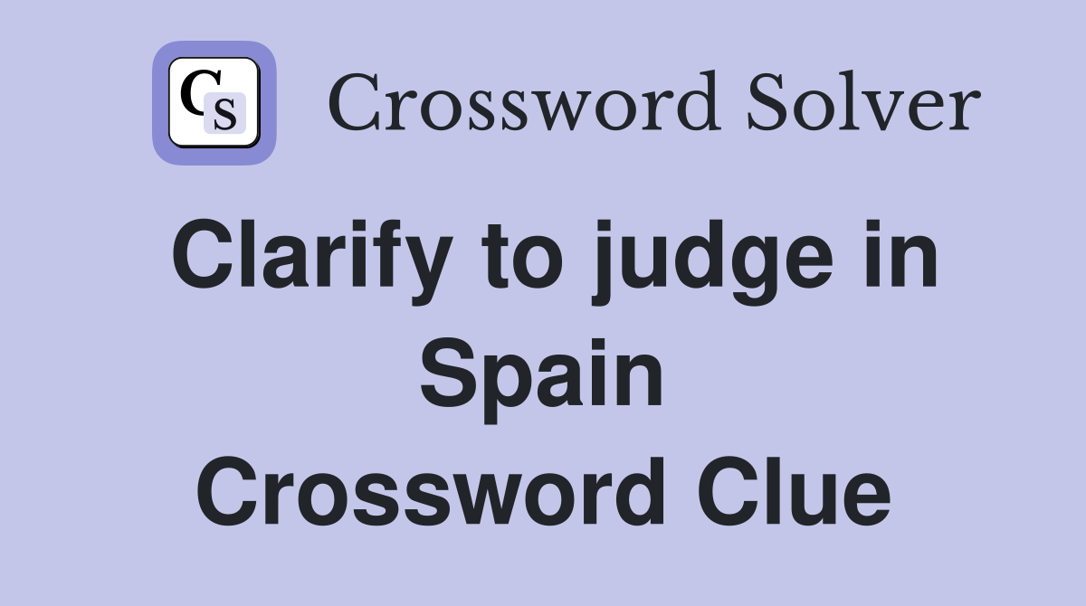 Clarify to judge in Spain Crossword Clue