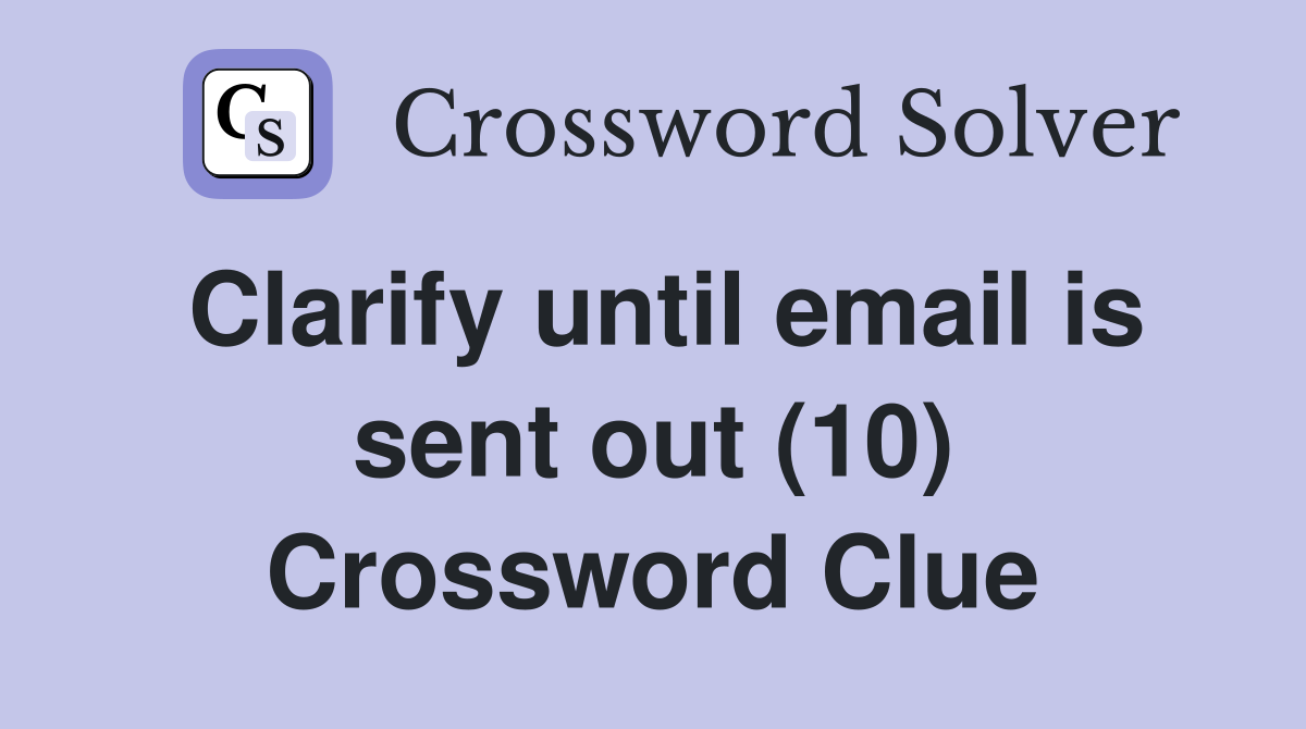 Clarify until email is sent out (10) Crossword Clue