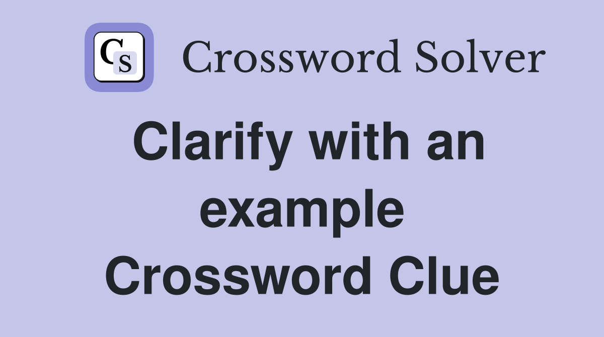 Clarify with an example Crossword Clue