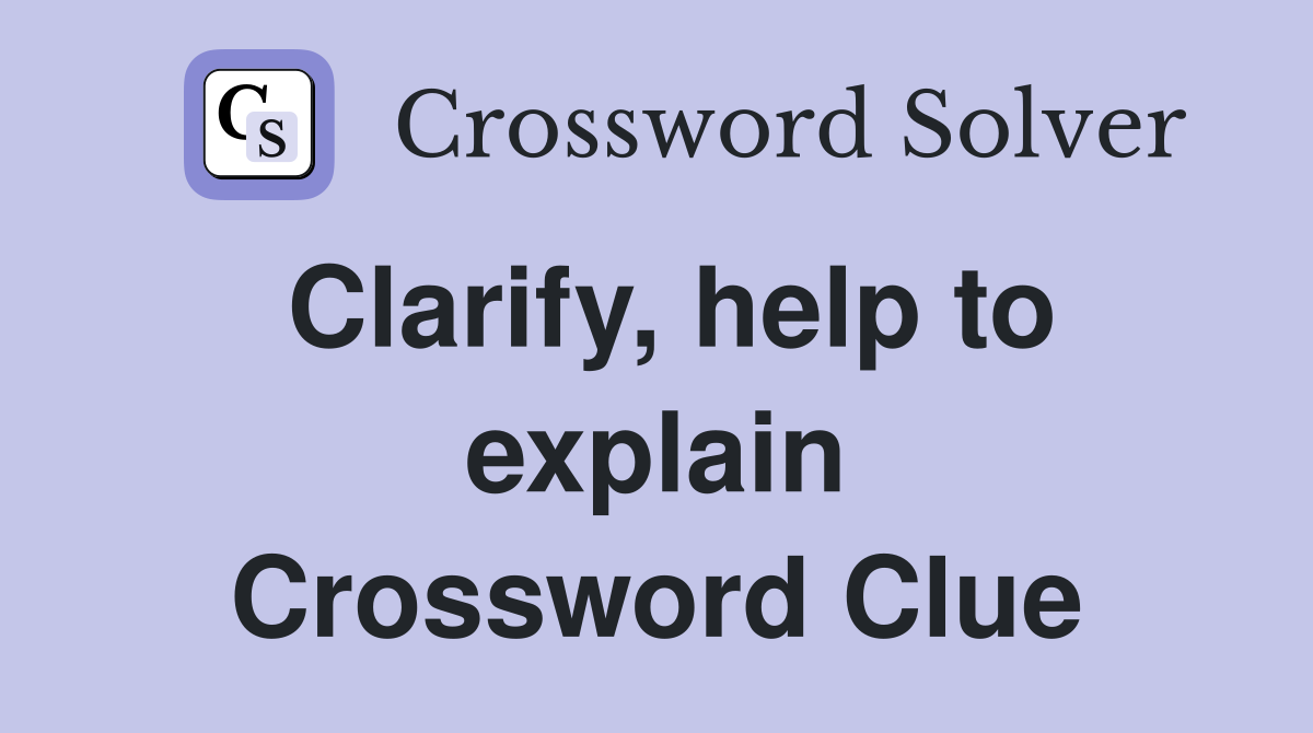 Clarify, help to explain Crossword Clue