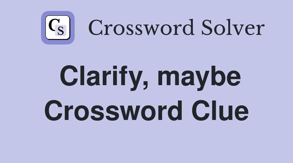 Clarify, maybe Crossword Clue