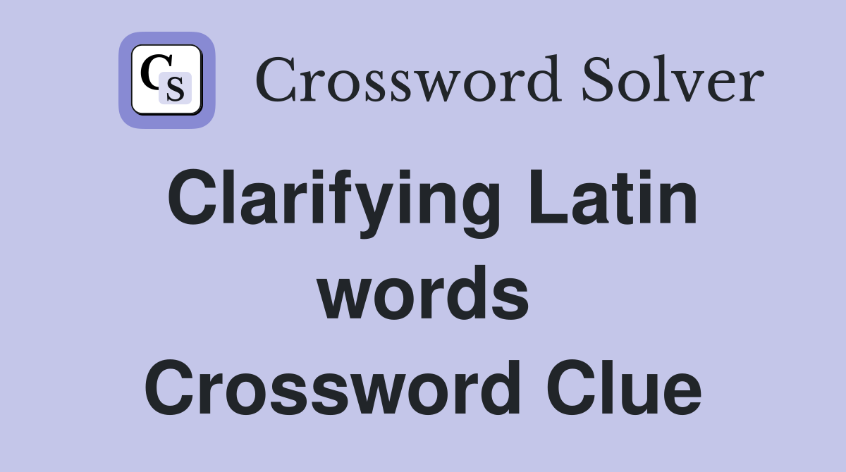 Clarifying Latin words Crossword Clue