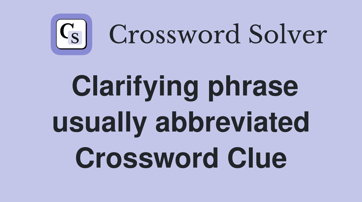 Clarifying phrase usually abbreviated Crossword Clue