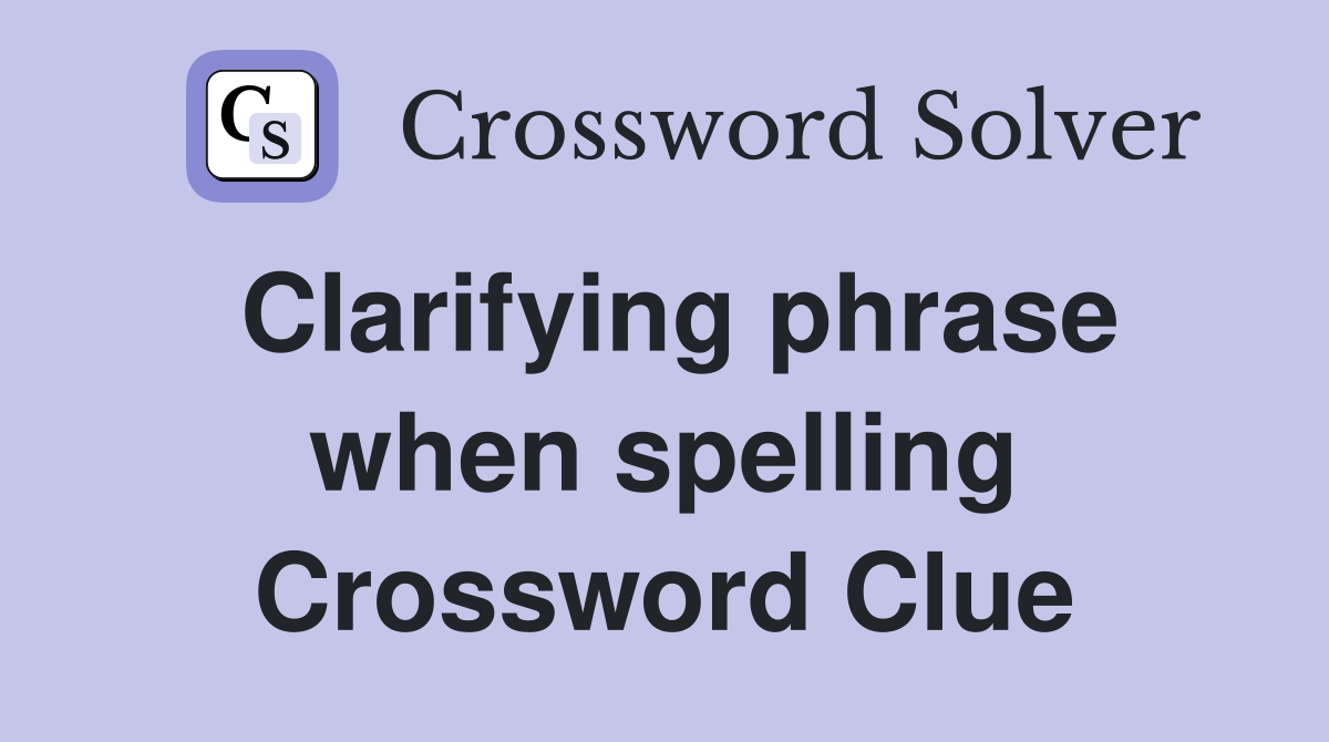 Clarifying phrase when spelling Crossword Clue