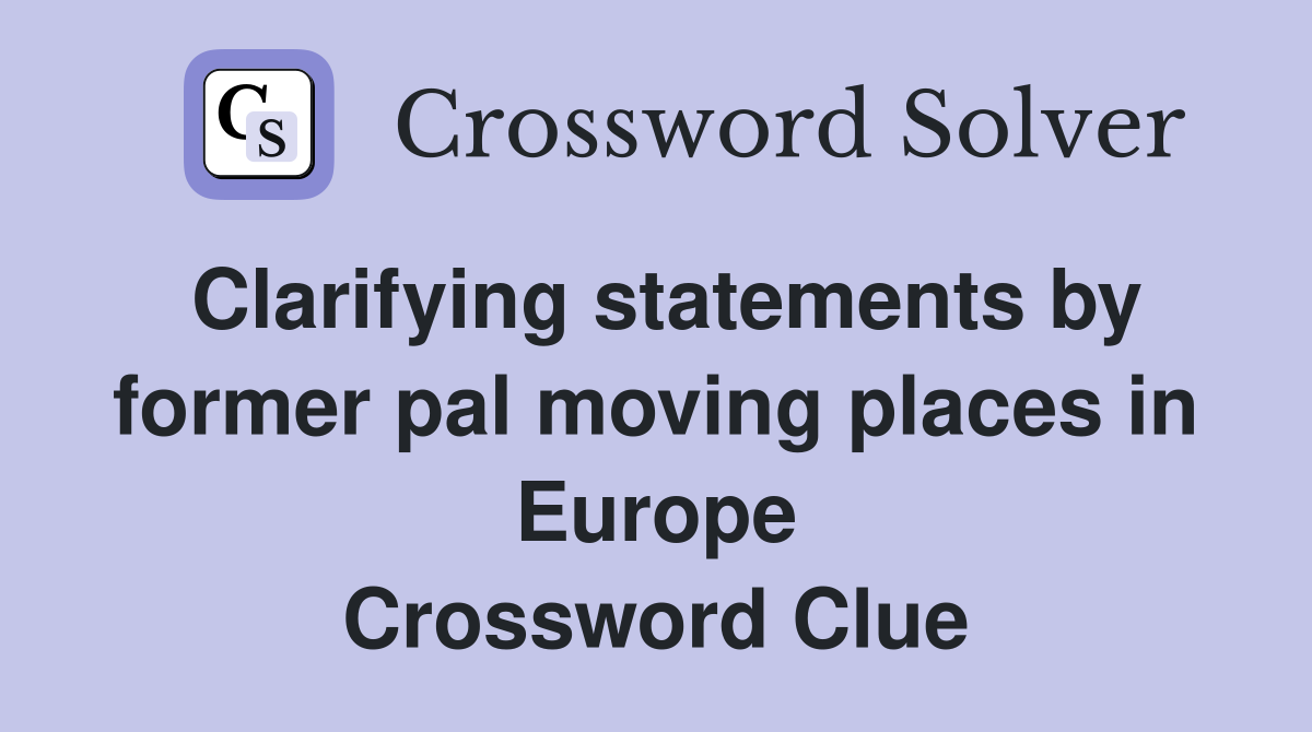 Clarifying statements by former pal moving places in Europe Crossword Clue