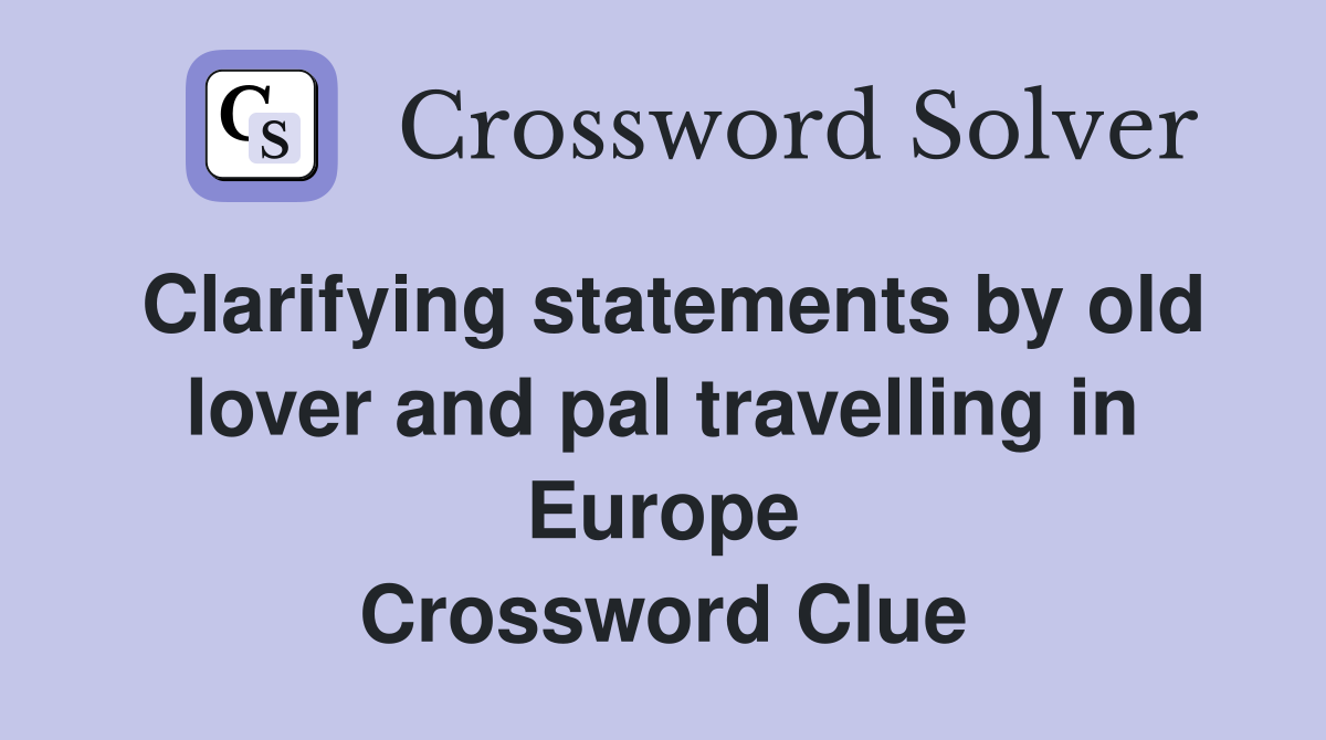Clarifying statements by old lover and pal travelling in Europe Crossword Clue