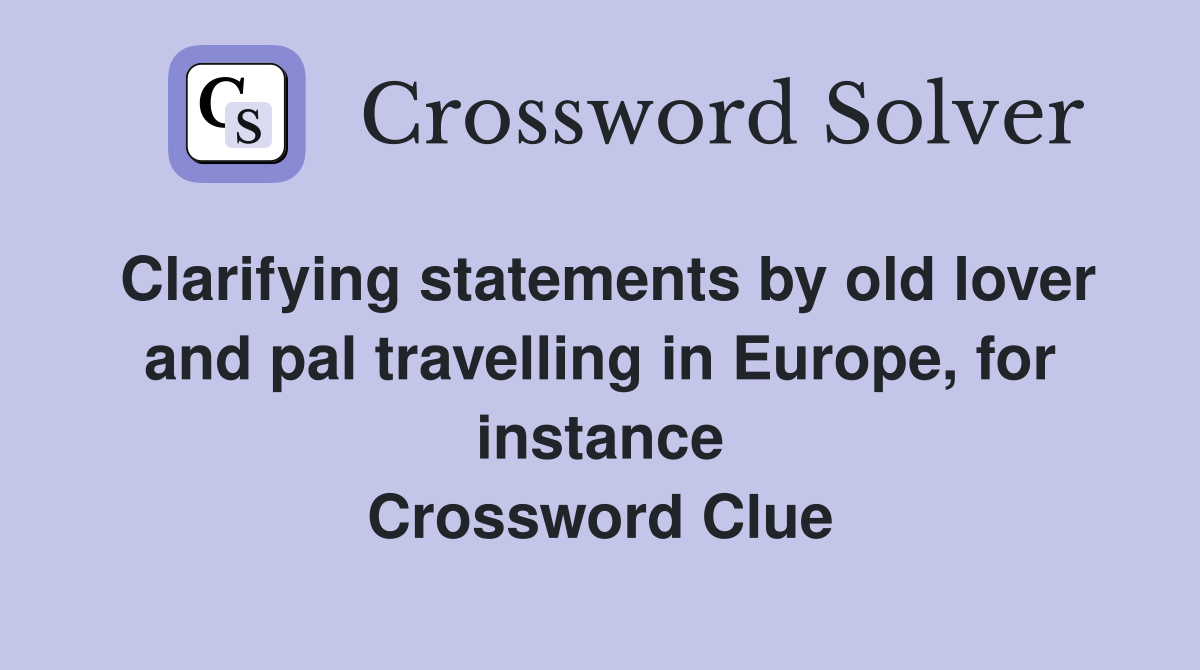 Clarifying statements by old lover and pal travelling in Europe, for instance Crossword Clue