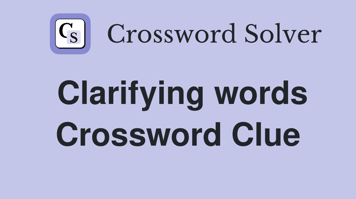 Clarifying words Crossword Clue Answers Crossword Solver
