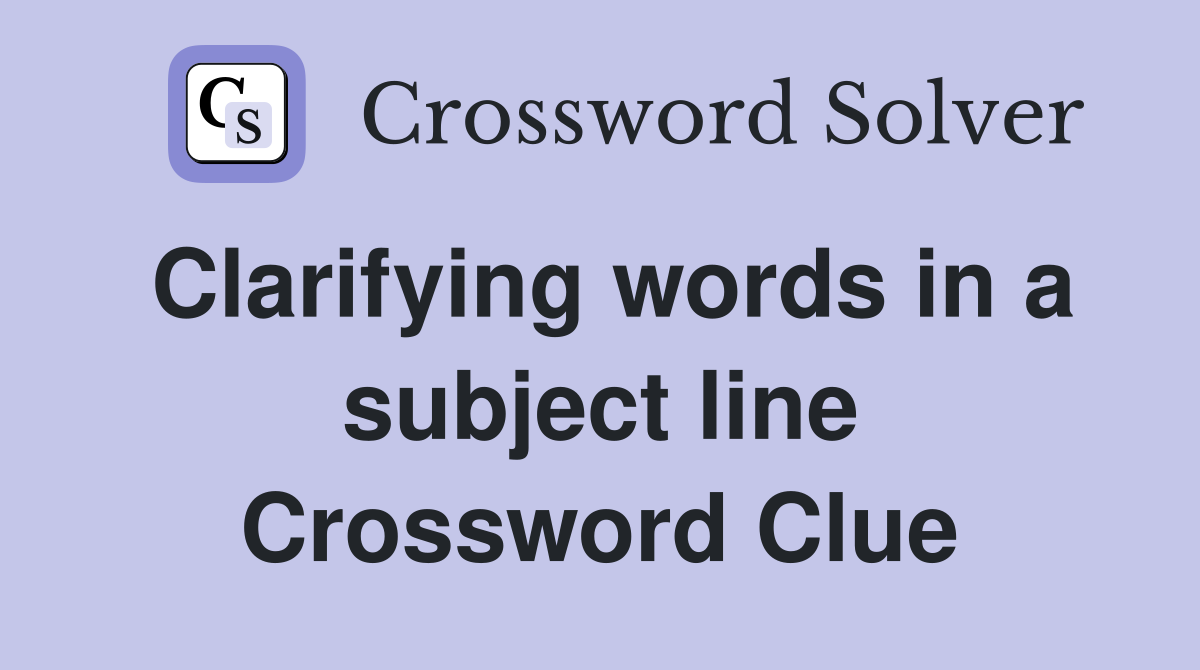 Clarifying words in a subject line Crossword Clue
