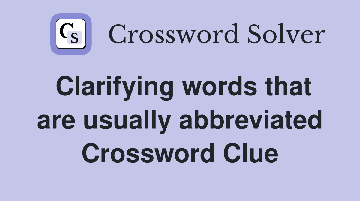 Clarifying words that are usually abbreviated Crossword Clue