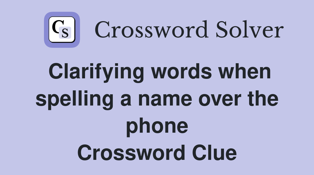 Clarifying words when spelling a name over the phone Crossword Clue