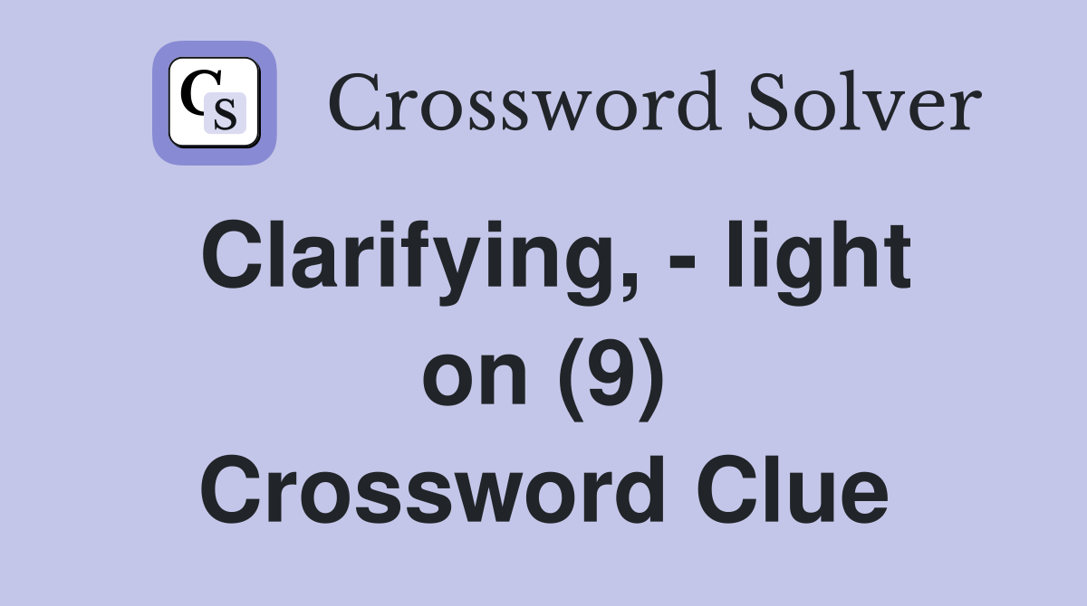 Clarifying, - light on (9) Crossword Clue