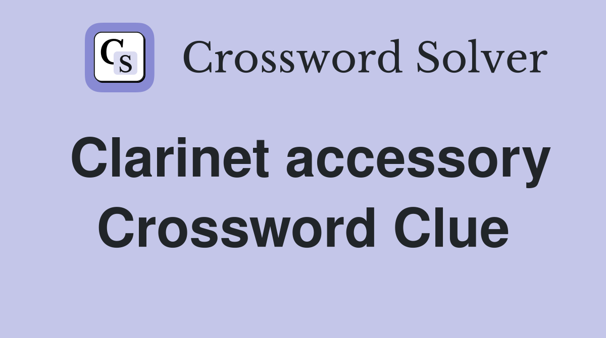 Clarinet accessory Crossword Clue