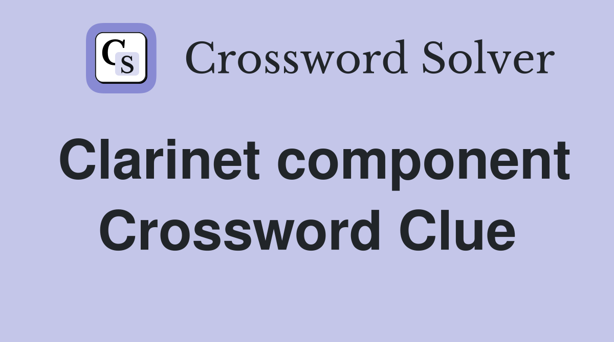 Clarinet component Crossword Clue