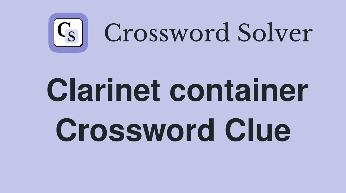 Clarinet container Crossword Clue