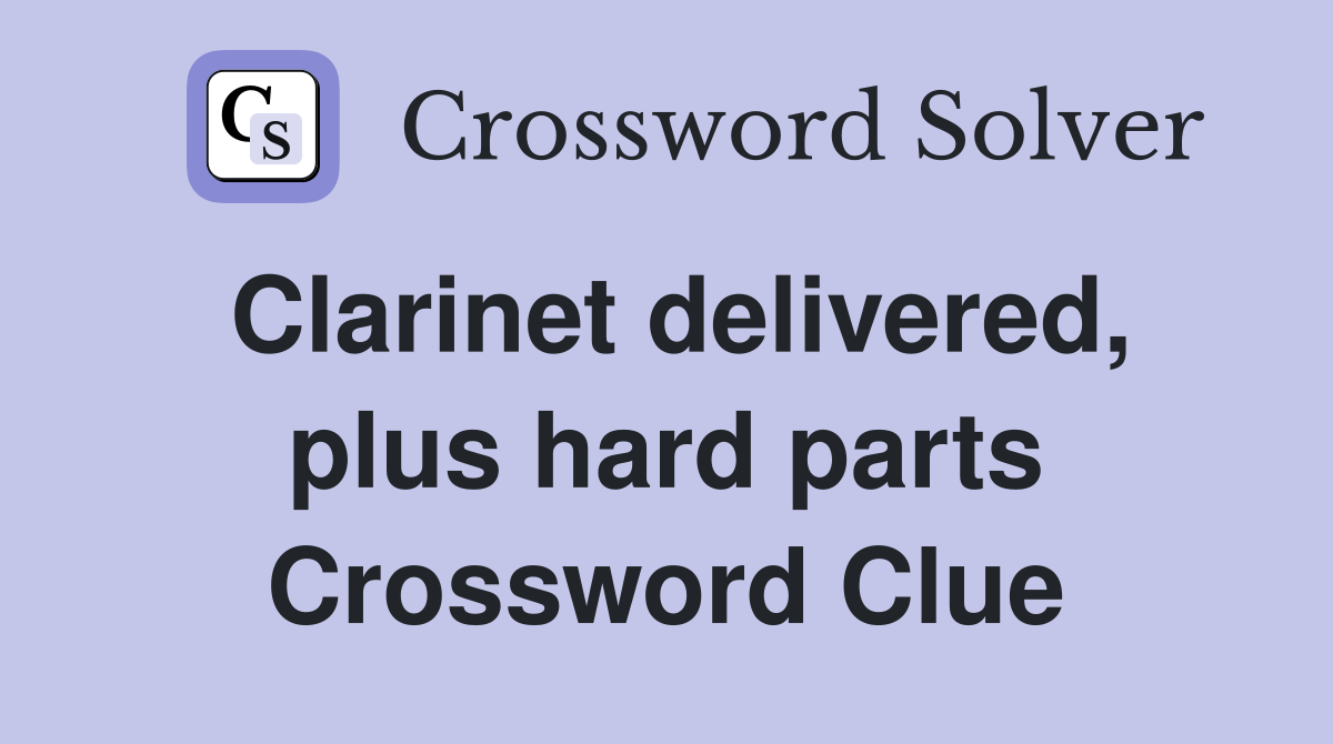 Clarinet delivered, plus hard parts Crossword Clue