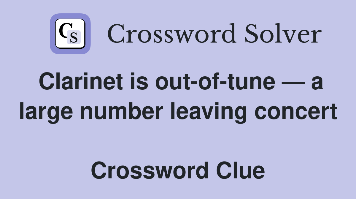 Clarinet is out-of-tune — a large number leaving concert  Crossword Clue