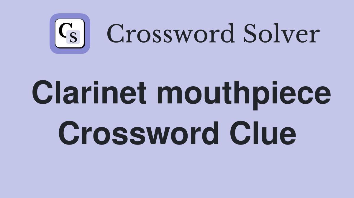 Clarinet mouthpiece Crossword Clue